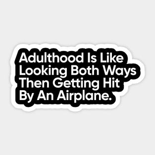 Adulthood Is Like Looking Both Ways Then Getting Hit By An Airplane. Sticker